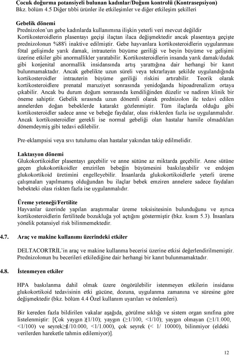 geçişi ilaçtan ilaca değişmektedir ancak plasentaya geçişte prednizolonun %88'i inaktive edilmiştir.