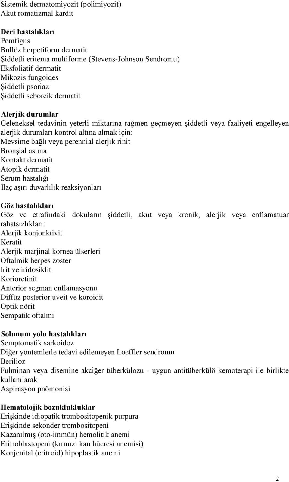 için: Mevsime bağlı veya perennial alerjik rinit Bronşial astma Kontakt dermatit Atopik dermatit Serum hastalığı İlaç aşırı duyarlılık reaksiyonları Göz hastalıkları Göz ve etrafındaki dokuların