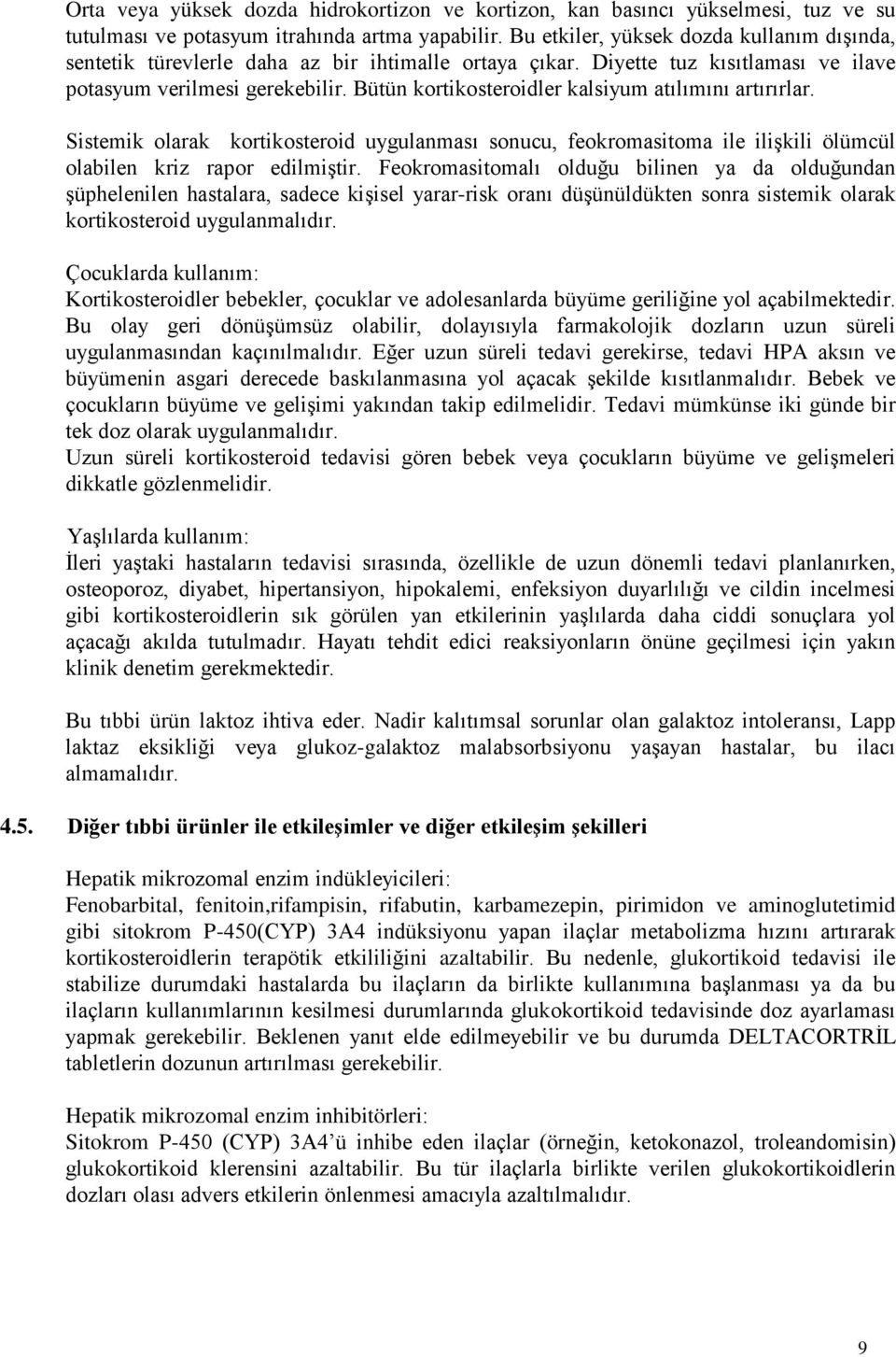 Bütün kortikosteroidler kalsiyum atılımını artırırlar. Sistemik olarak kortikosteroid uygulanması sonucu, feokromasitoma ile ilişkili ölümcül olabilen kriz rapor edilmiştir.