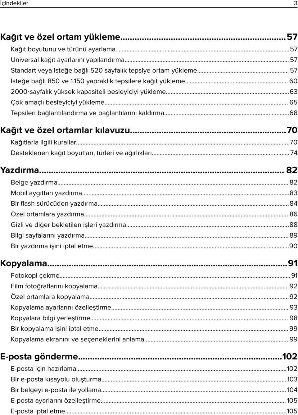 .. 65 Tepsileri bağlantılandırma ve bağlantılarını kaldırma...68 Kağıt ve özel ortamlar kılavuzu...70 Kağıtlarla ilgili kurallar...70 Desteklenen kağıt boyutları, türleri ve ağırlıkları...74 Yazdırma.