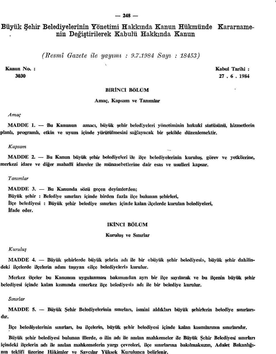 Bu Kanunun amacı, büyük şehir belediyeleri yönetiminin hukukî statüsünü, hizmetlerin planlı, programlı, etkin ve uyum içinde yürütülmesini sağlayacak bir şekilde düzenlemektir. Kapsam MADDE 2.