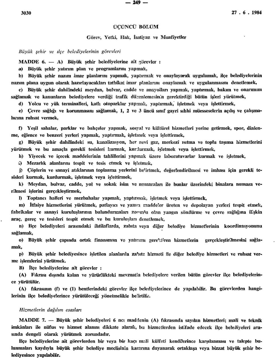 nazım plana uygun olarak hazırlayacakları tatbikat imar planlarını onaylamak ve uygulanmasını denetlemek, c) Büyük şehir dahilindeki meydan, bulvar, cadde ve anayolları yapmak, yaptırmak, bakım ve