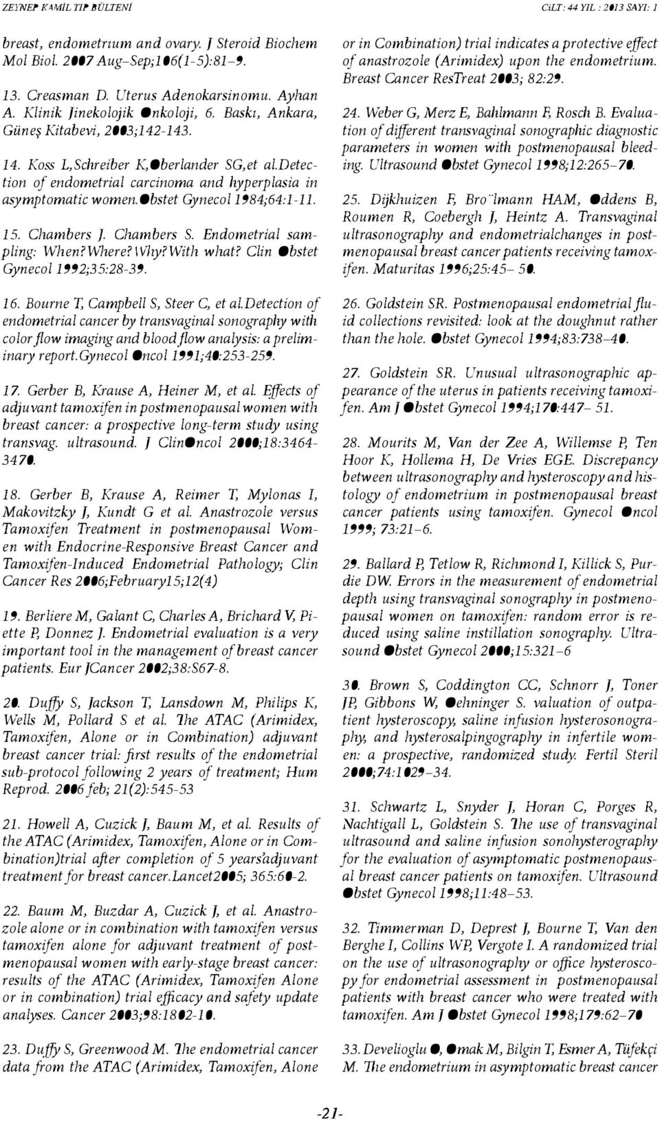 Chambers ]. Chambers S. Endometrial sampling: When?Where?Why?With what? Clin Obstet Gynecol1992; 35:28-39. 16. Bourne T, Campbell S, Steer C, et al.