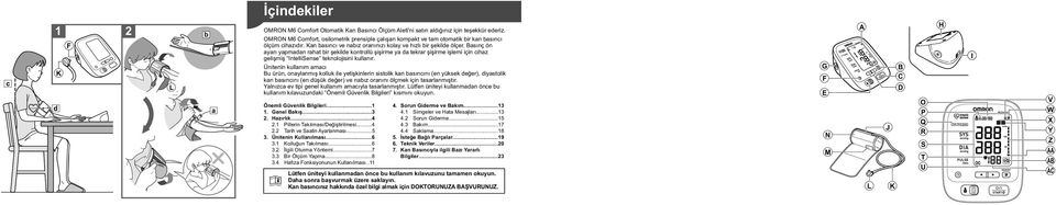 Basınç ön ayarı yapmadan rahat bir şekilde kontrollü şişirme ya da tekrar şişirme işlemi için cihaz gelişmiş IntelliSense teknolojisini kullanır.