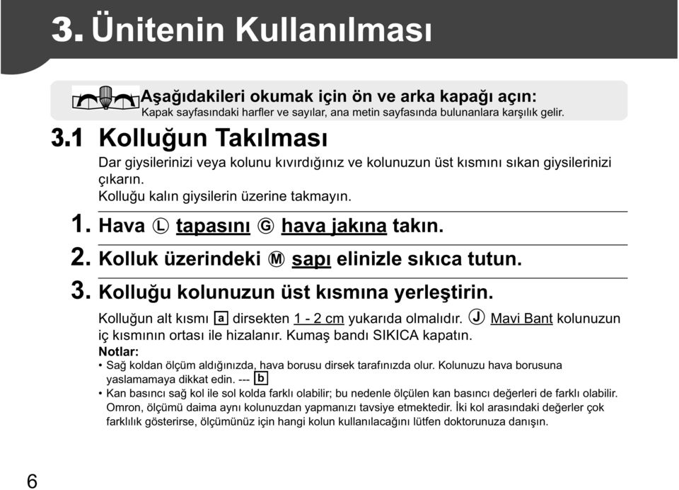 Kolluk üzerindeki M sap elinizle s k ca tutun. 3. Kollu u kolunuzun üst k sm na yerle tirin. Kollu un alt k sm a dirsekten 1-2 cm yukar da olmal d r.