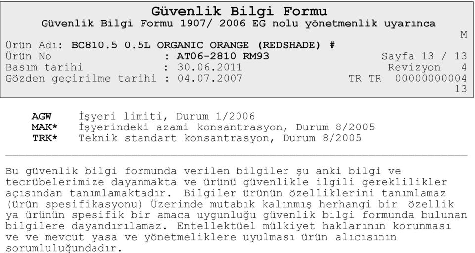 Bilgiler ürünün özelliklerini tanımlamaz (ürün spesifikasyonu) Üzerinde mutabık kalınmış herhangi bir özellik ya ürünün spesifik bir amaca uygunluğu güvenlik bilgi