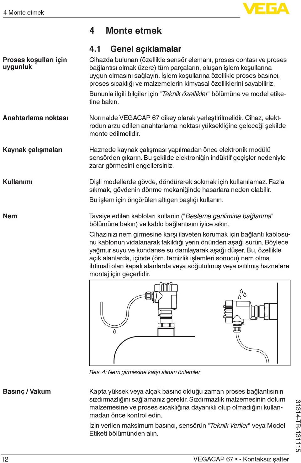 İşlem koşullarına özellikle proses basıncı, proses sıcaklığı ve malzemelerin kimyasal özelliklerini sayabiliriz. Bununla ilgili bilgiler için "Teknik özellikler" bölümüne ve model etiketine bakın.