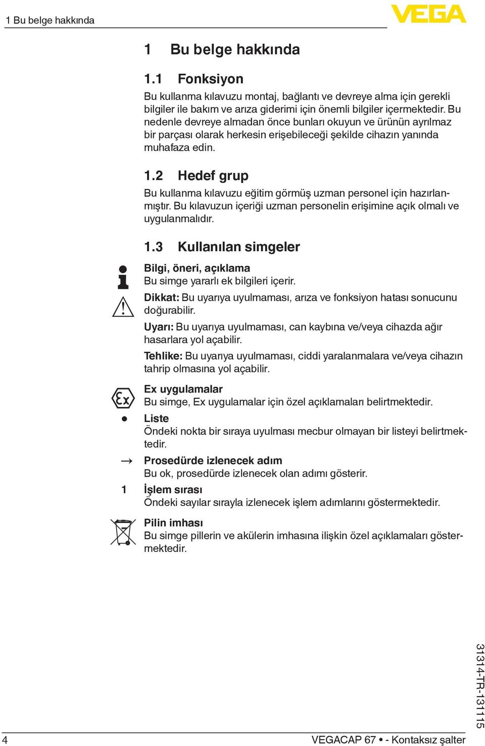 .2 Hedef grup Bu kullanma kılavuzu eğitim görmüş uzman personel için hazırlanmıştır. Bu kılavuzun içeriği uzman personelin erişimine açık olmalı ve uygulanmalıdır.