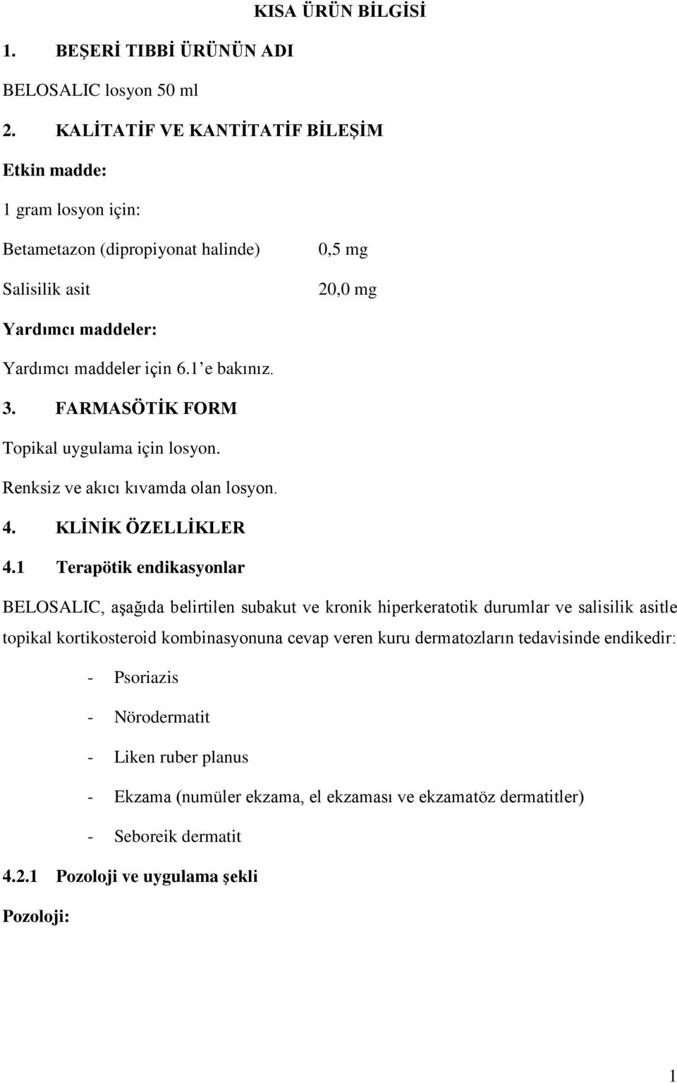 FARMASÖTİK FORM Topikal uygulama için losyon. Renksiz ve akıcı kıvamda olan losyon. 4. KLİNİK ÖZELLİKLER 4.