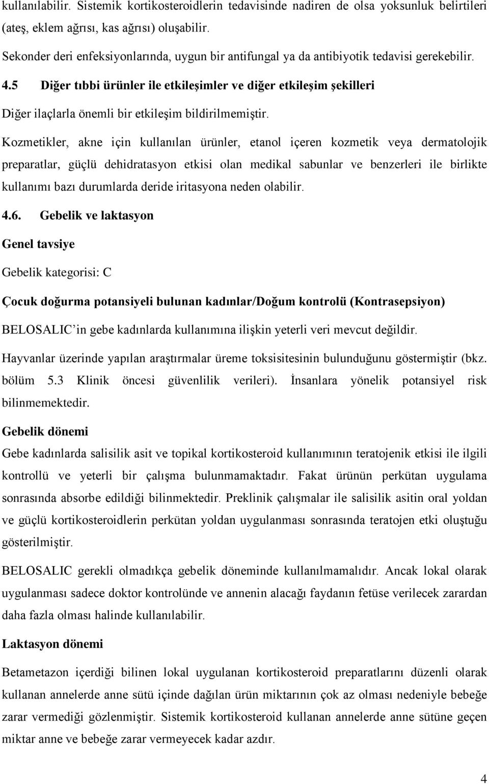 5 Diğer tıbbi ürünler ile etkileşimler ve diğer etkileşim şekilleri Diğer ilaçlarla önemli bir etkileşim bildirilmemiştir.