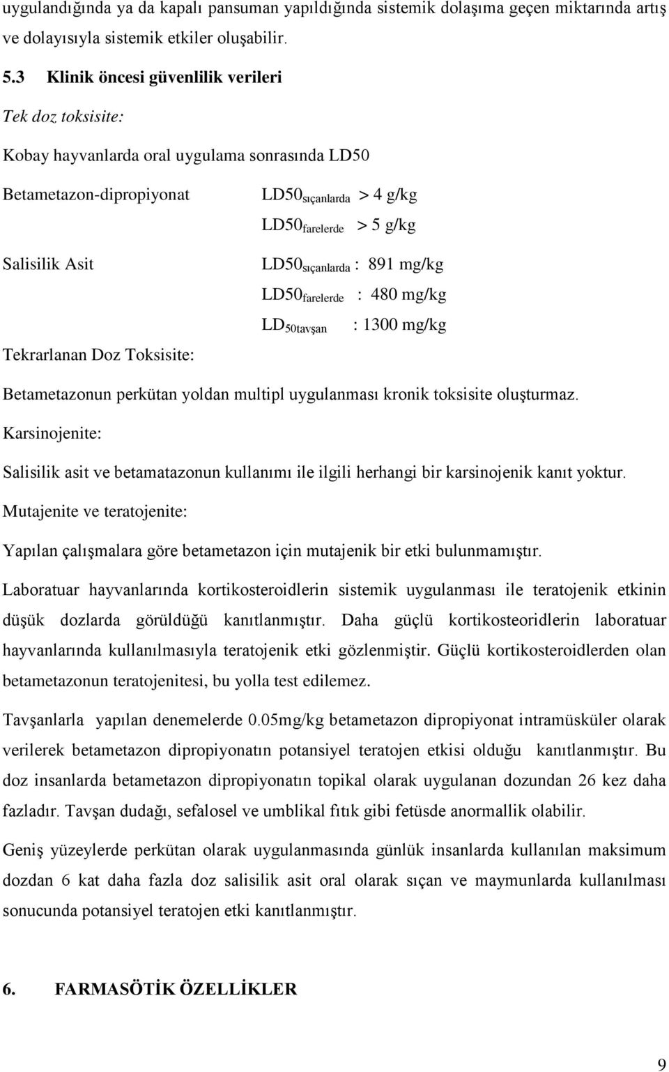 farelerde > 5 g/kg LD50 sıçanlarda : 891 mg/kg LD50 farelerde : 480 mg/kg LD 50tavşan : 1300 mg/kg Betametazonun perkütan yoldan multipl uygulanması kronik toksisite oluşturmaz.