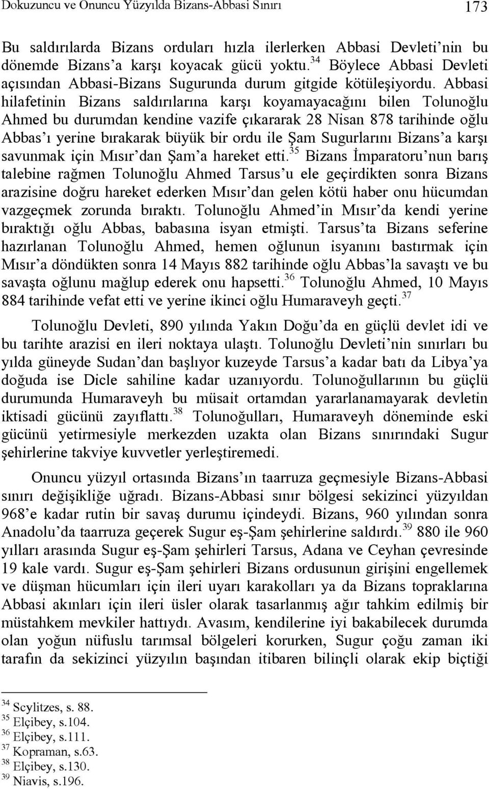 Abbasi hilafetinin Bizans saldırılarına karşı koyamayacağını bilen Tolunoğlu Ahmed bu durumdan kendine vazife çıkararak 28 Nisan 878 tarihinde oğlu Abbas ı yerine bırakarak büyük bir ordu ile Şam