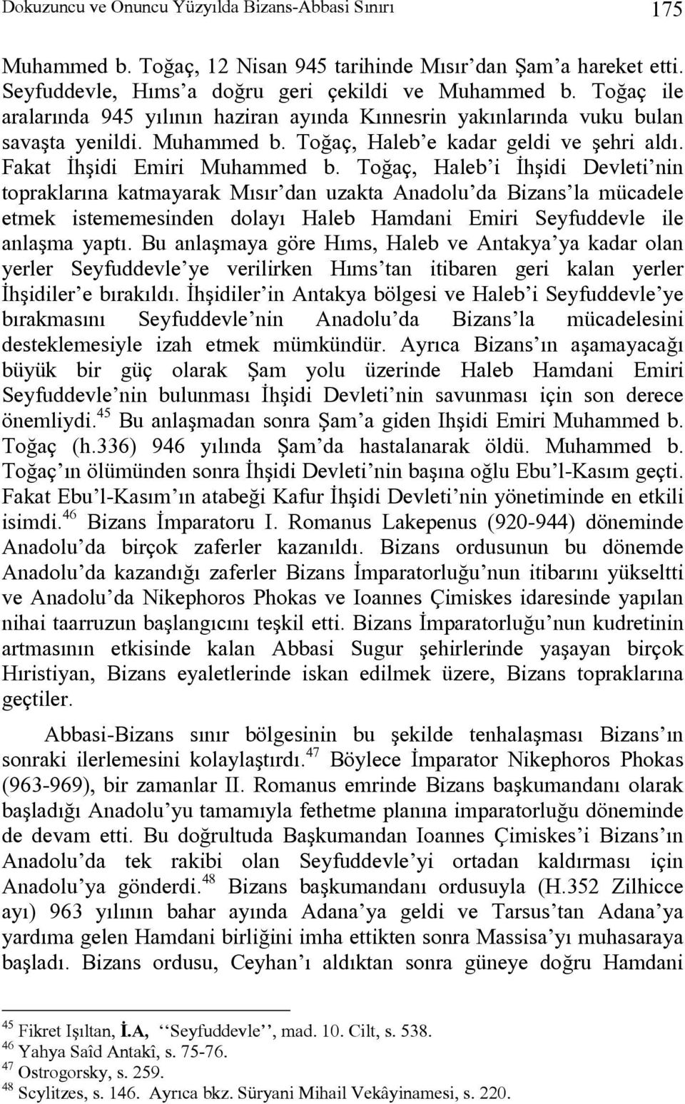 Toğaç, Haleb i İhşidi Devleti nin topraklarına katmayarak Mısır dan uzakta Anadolu da Bizans la mücadele etmek istememesinden dolayı Haleb Hamdani Emiri Seyfuddevle ile anlaşma yaptı.