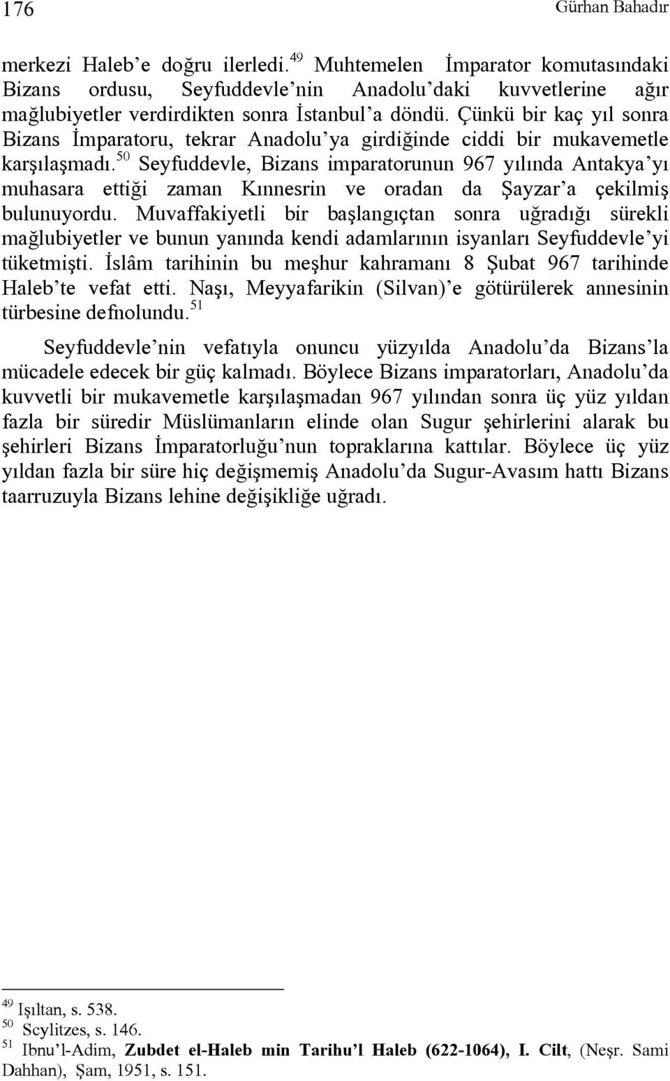 Çünkü bir kaç yıl sonra Bizans İmparatoru, tekrar Anadolu ya girdiğinde ciddi bir mukavemetle karşılaşmadı.