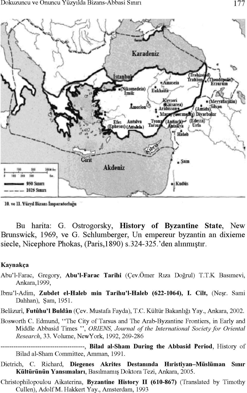 rihi (Çev.Ömer Rıza Doğrul) T.T.K Basımevi, Ankara,1999, Ibnu l-adim, Zubdet el-haleb min Tarihu l-haleb (622-1064), I. Cilt, (Neşr. Sami Dahhan), Şam, 1951. Belâzurî, Futûhu l Buldân (Çev.