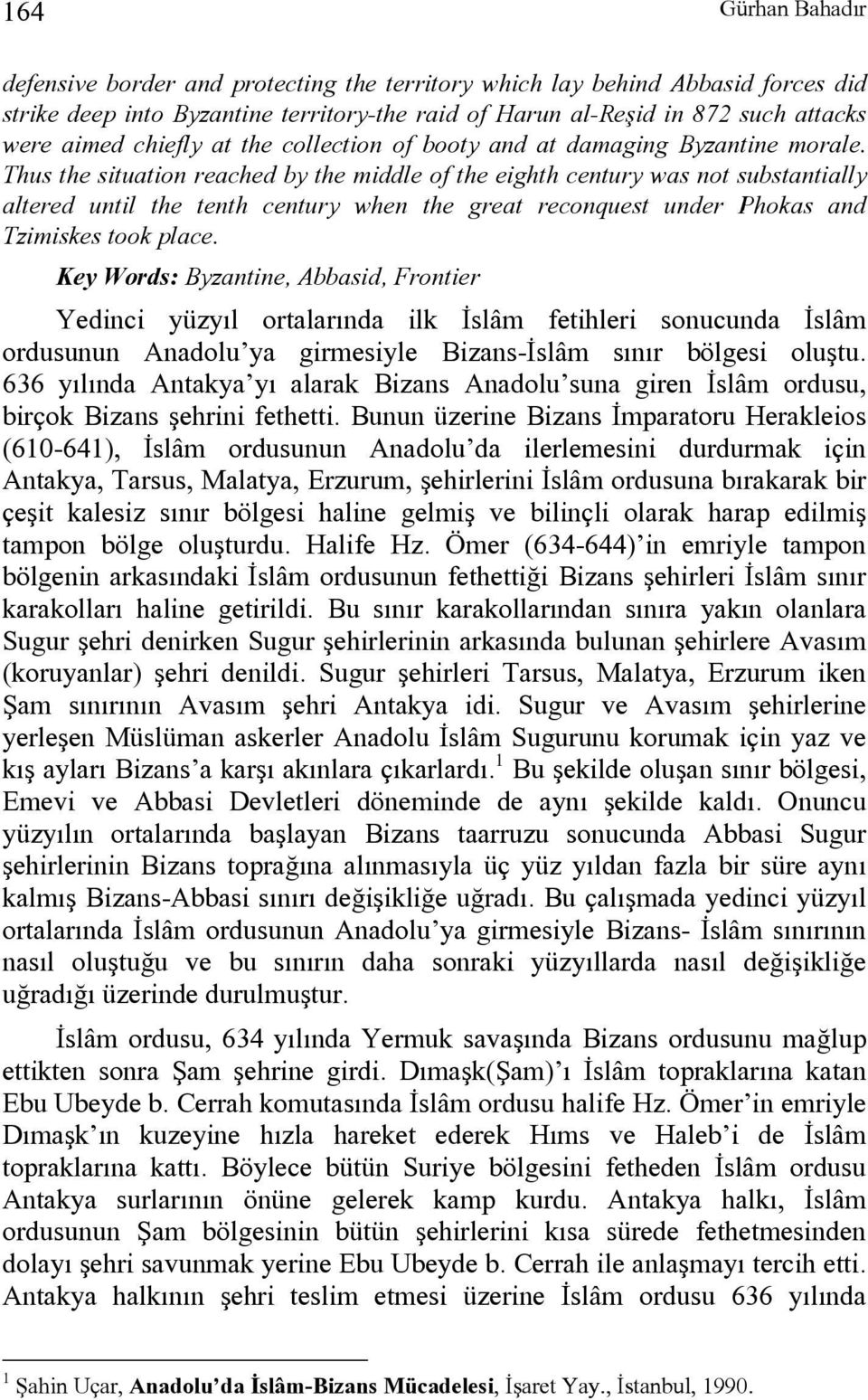 Thus the situation reached by the middle of the eighth century was not substantially altered until the tenth century when the great reconquest under Phokas and Tzimiskes took place.