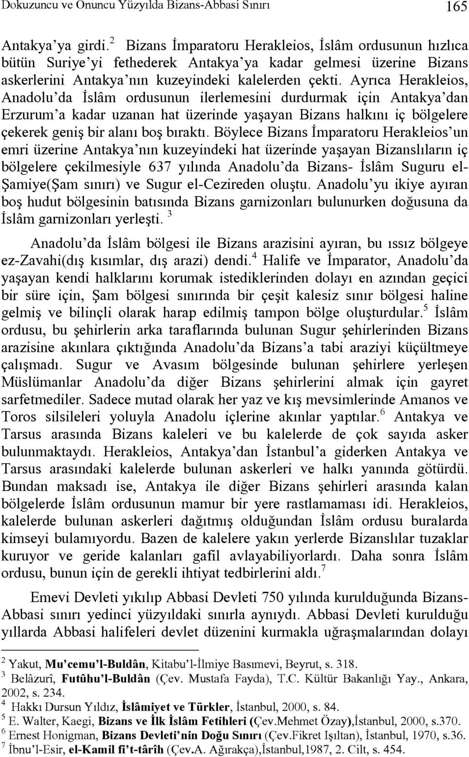 Ayrıca Herakleios, Anadolu da İslâm ordusunun ilerlemesini durdurmak için Antakya dan Erzurum a kadar uzanan hat üzerinde yaşayan Bizans halkını iç bölgelere çekerek geniş bir alanı boş bıraktı.