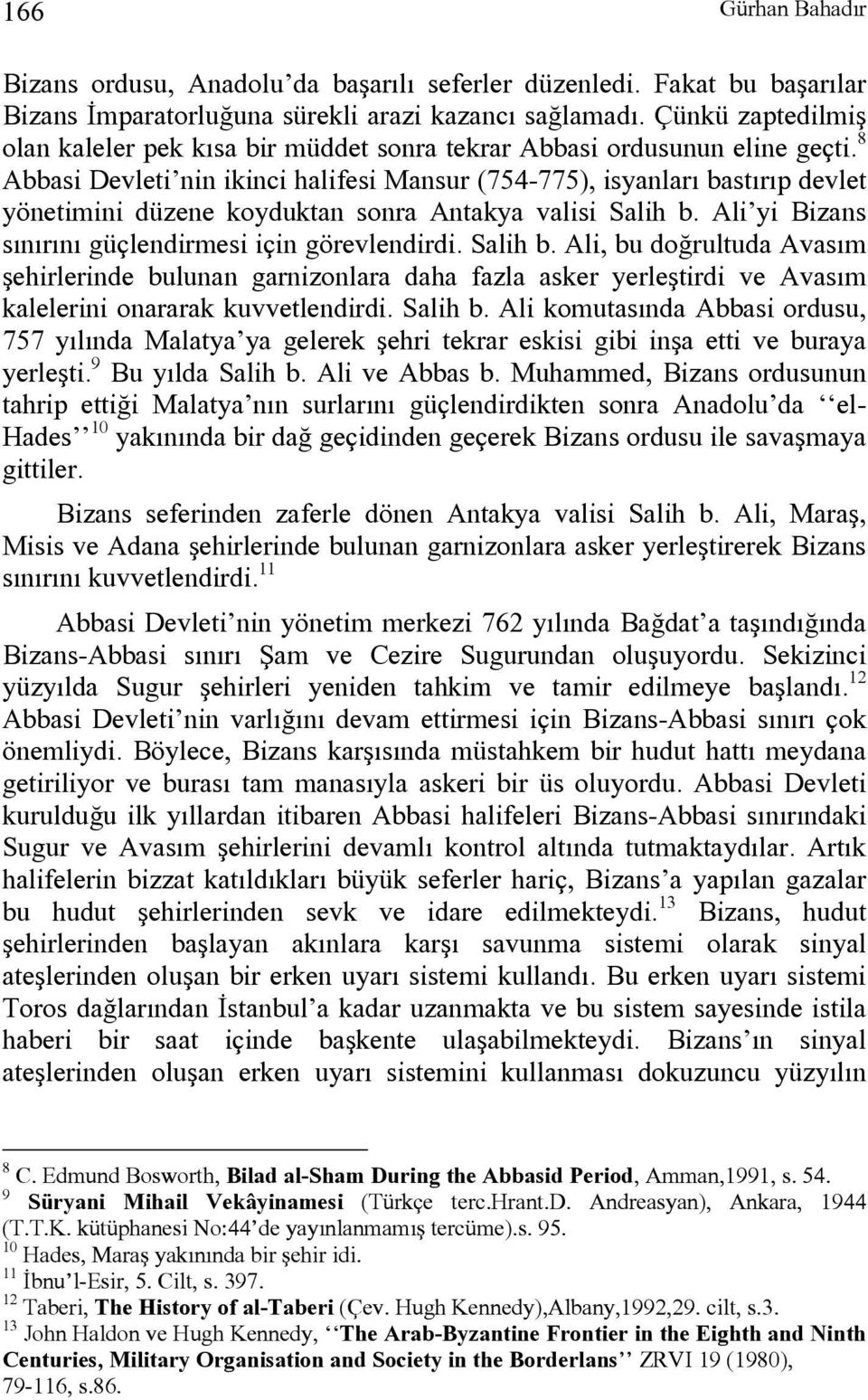 8 Abbasi Devleti nin ikinci halifesi Mansur (754-775), isyanları bastırıp devlet yönetimini düzene koyduktan sonra Antakya valisi Salih b. Ali yi Bizans sınırını güçlendirmesi için görevlendirdi.