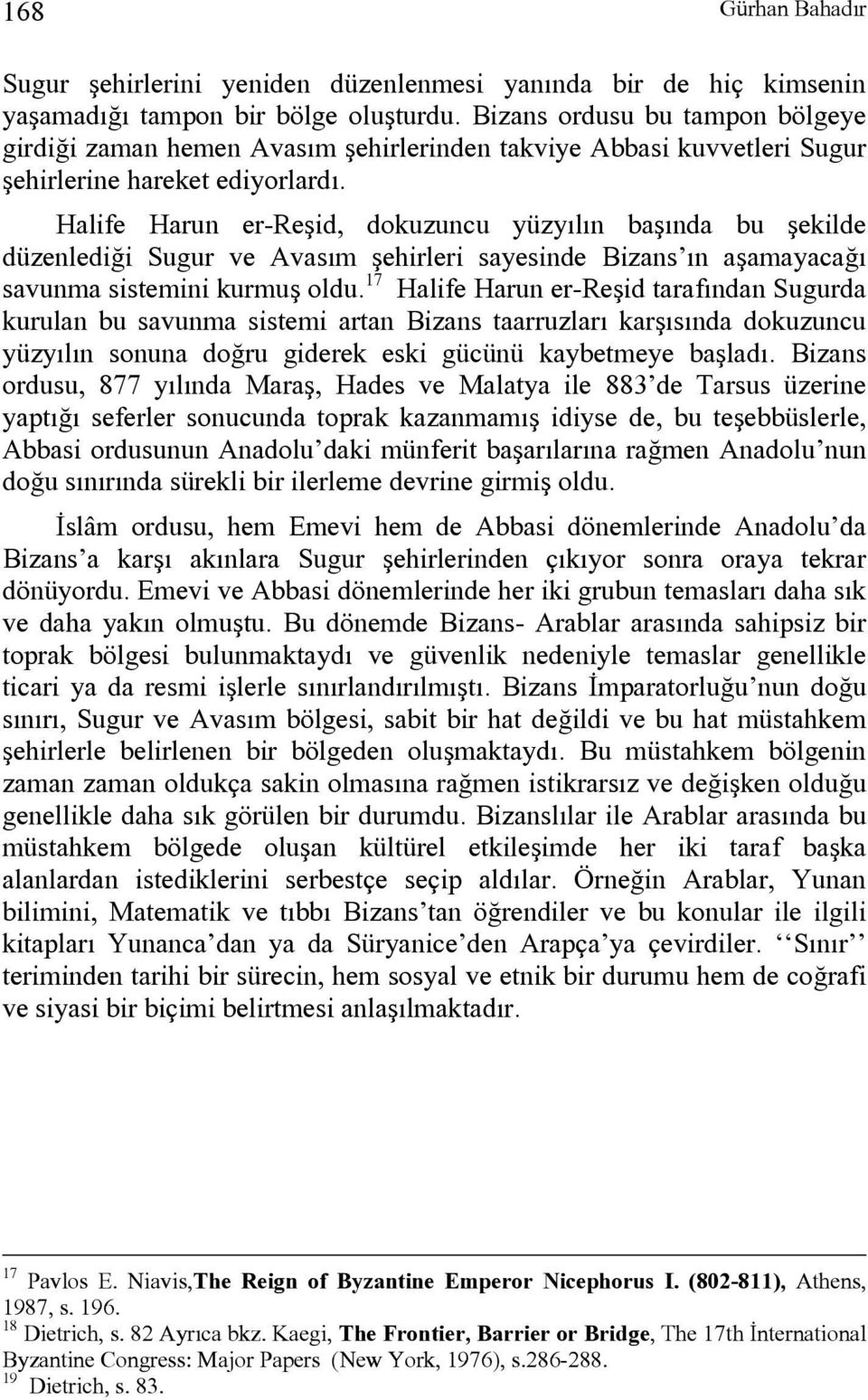 Halife Harun er-reşid, dokuzuncu yüzyılın başında bu şekilde düzenlediği Sugur ve Avasım şehirleri sayesinde Bizans ın aşamayacağı savunma sistemini kurmuş oldu.