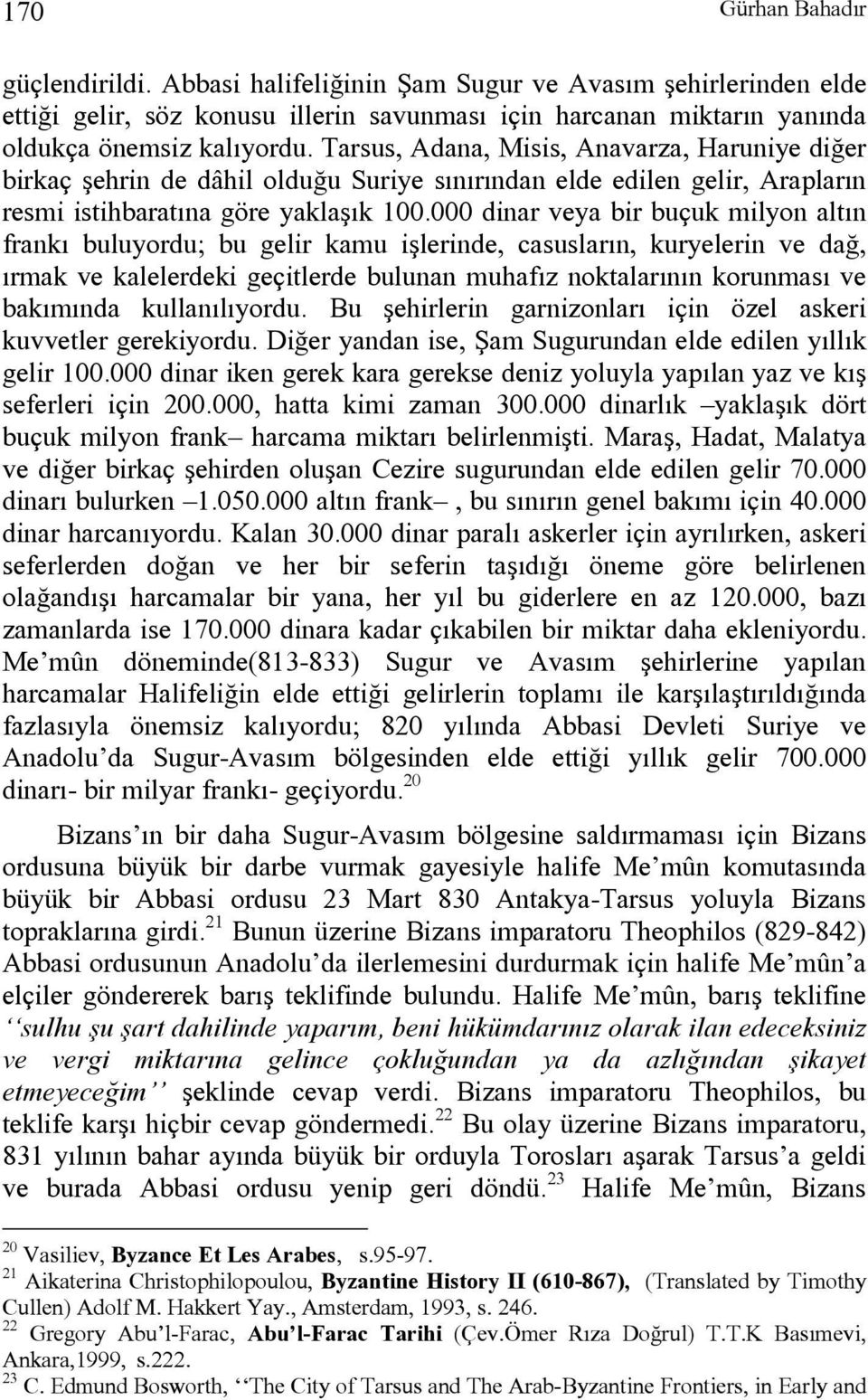 000 dinar veya bir buçuk milyon altın frankı buluyordu; bu gelir kamu işlerinde, casusların, kuryelerin ve dağ, ırmak ve kalelerdeki geçitlerde bulunan muhafız noktalarının korunması ve bakımında