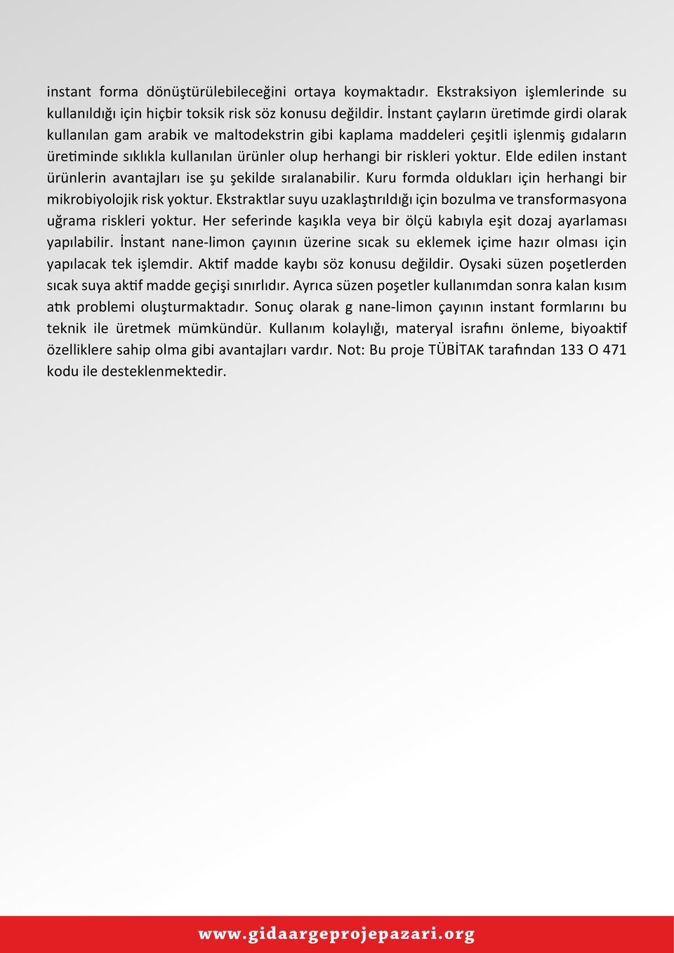 yoktur. Elde edilen instant ürünlerin avantajları ise şu şekilde sıralanabilir. Kuru formda oldukları için herhangi bir mikrobiyolojik risk yoktur.