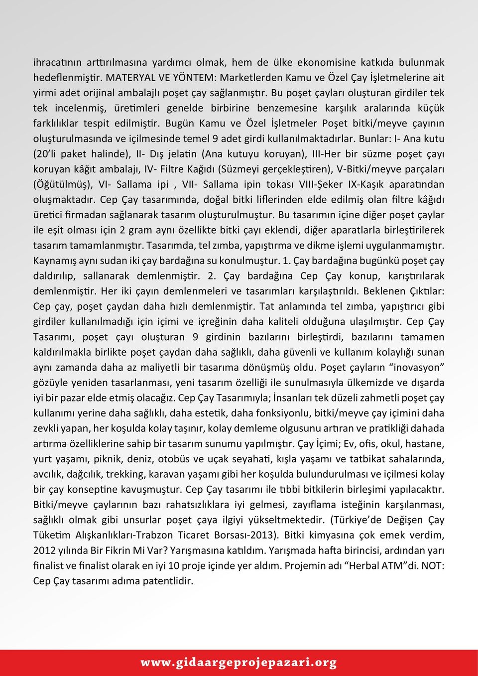 Bu poşet çayları oluşturan girdiler tek tek incelenmiş, üretimleri genelde birbirine benzemesine karşılık aralarında küçük farklılıklar tespit edilmiştir.