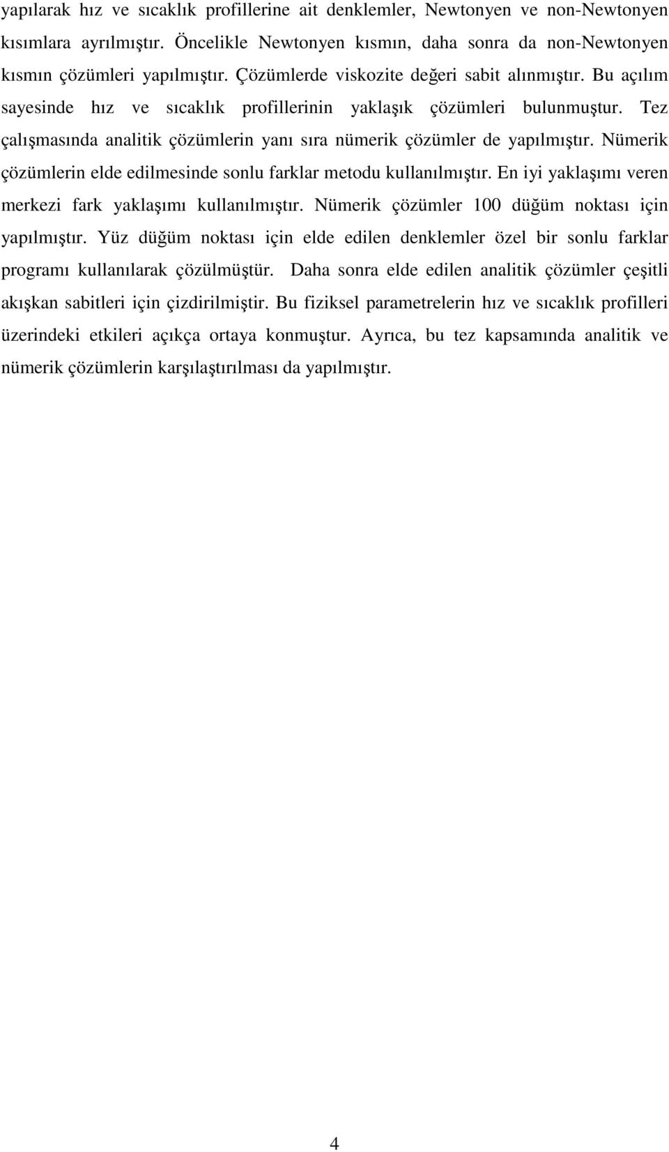 Tez çalışmasında analitik çözümlerin yanı sıra nümerik çözümler de yapılmıştır. Nümerik çözümlerin elde edilmesinde sonlu farklar metodu kullanılmıştır.