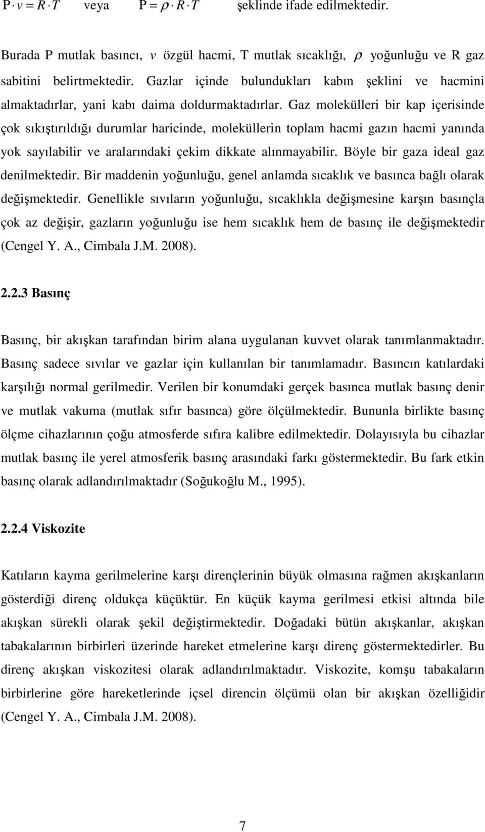 Gaz molekülleri bir kap içerisinde çok sıkıştırıldığı durumlar haricinde, moleküllerin toplam hacmi gazın hacmi yanında yok sayılabilir ve aralarındaki çekim dikkate alınmayabilir.