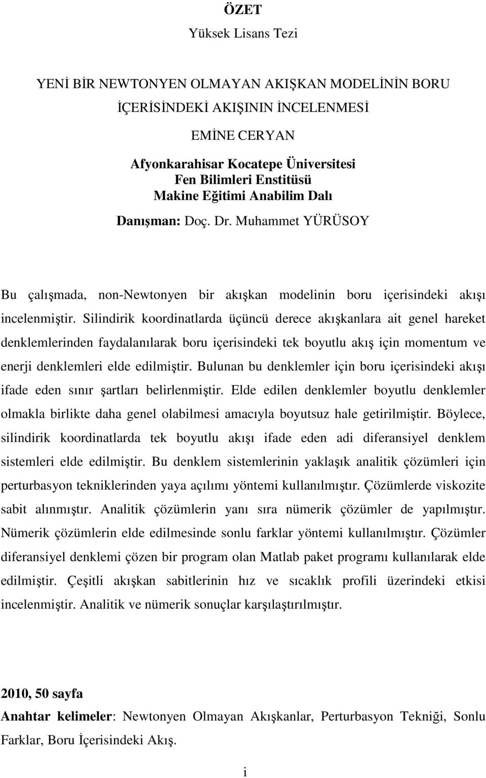 Silindirik koordinatlarda üçüncü derece akışkanlara ait genel hareket denklemlerinden faydalanılarak boru içerisindeki tek boyutlu akış için momentum ve enerji denklemleri elde edilmiştir.