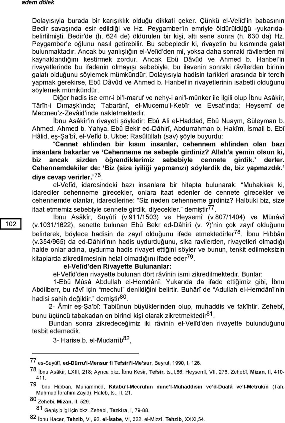 Ancak bu yanlışlığın el-velîd den mi, yoksa daha sonraki râvilerden mi kaynaklandığını kestirmek zordur. Ancak Ebû Dâvûd ve Ahmed b.