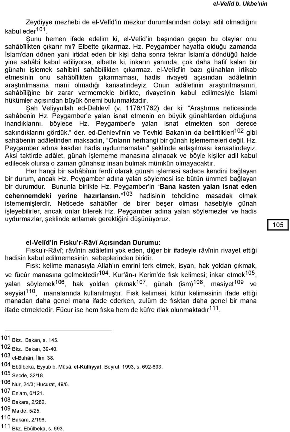 Peygamber hayatta olduğu zamanda İslam dan dönen yani irtidat eden bir kişi daha sonra tekrar İslam a döndüğü halde yine sahâbî kabul ediliyorsa, elbette ki, inkarın yanında, çok daha hafif kalan bir