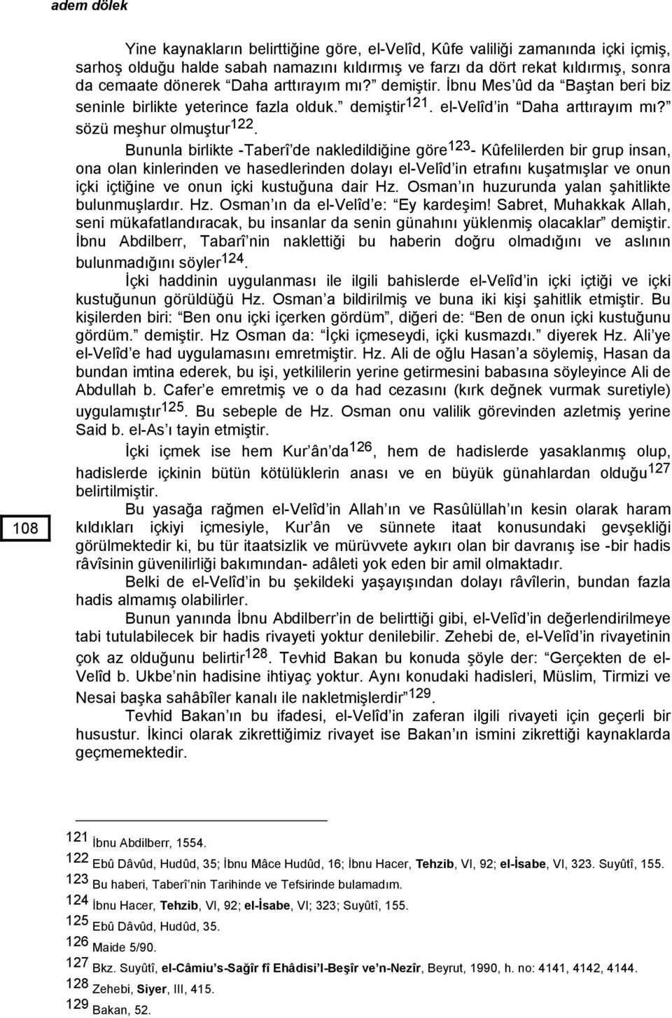 Bununla birlikte -Taberî de nakledildiğine göre 123 - Kûfelilerden bir grup insan, ona olan kinlerinden ve hasedlerinden dolayı el-velîd in etrafını kuşatmışlar ve onun içki içtiğine ve onun içki