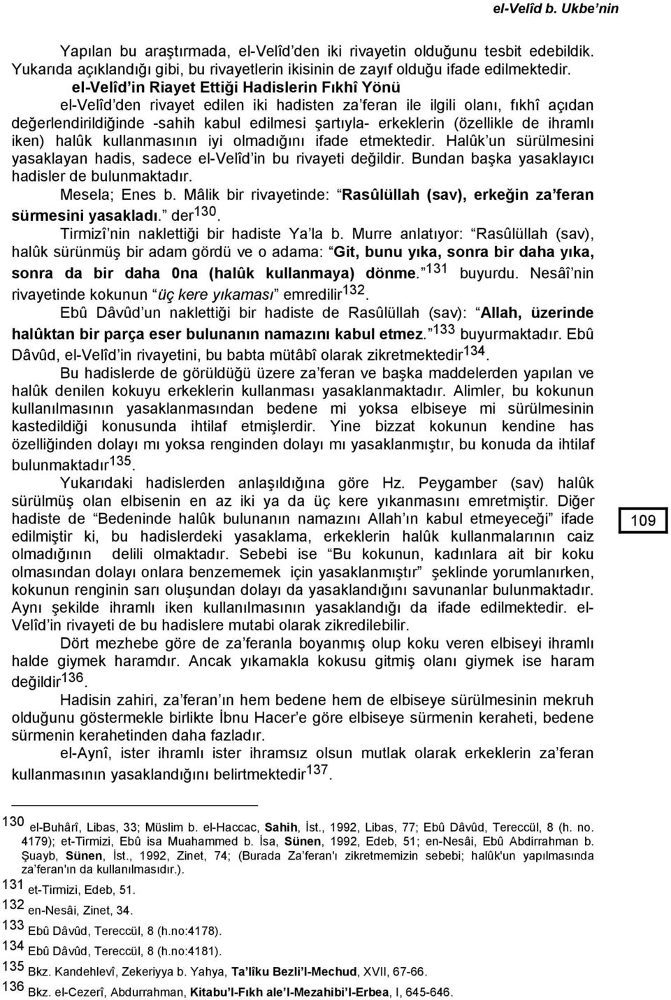 (özellikle de ihramlı iken) halûk kullanmasının iyi olmadığını ifade etmektedir. Halûk un sürülmesini yasaklayan hadis, sadece el-velîd in bu rivayeti değildir.