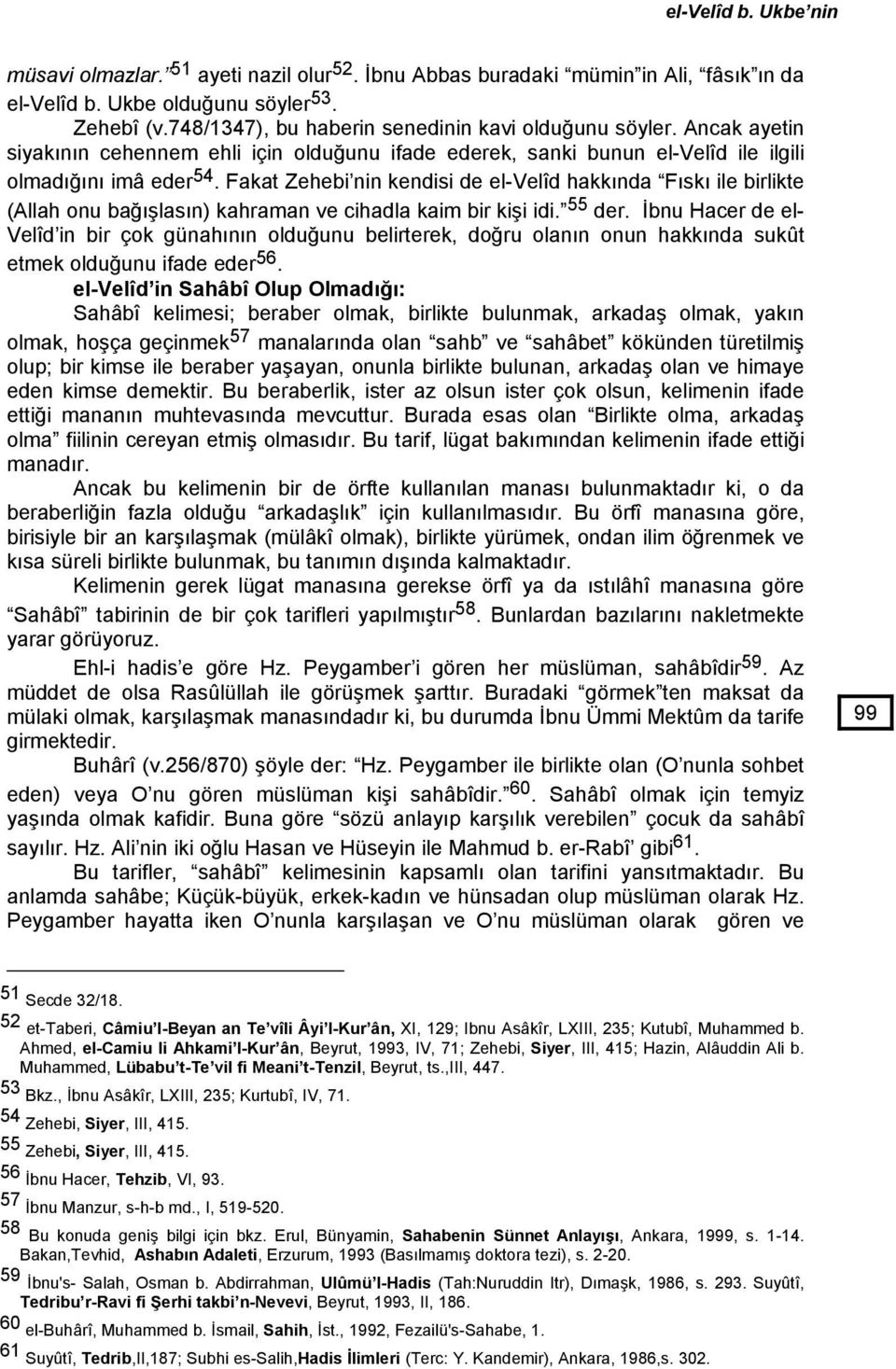 Fakat Zehebi nin kendisi de el-velîd hakkında Fıskı ile birlikte (Allah onu bağışlasın) kahraman ve cihadla kaim bir kişi idi. 55 der.