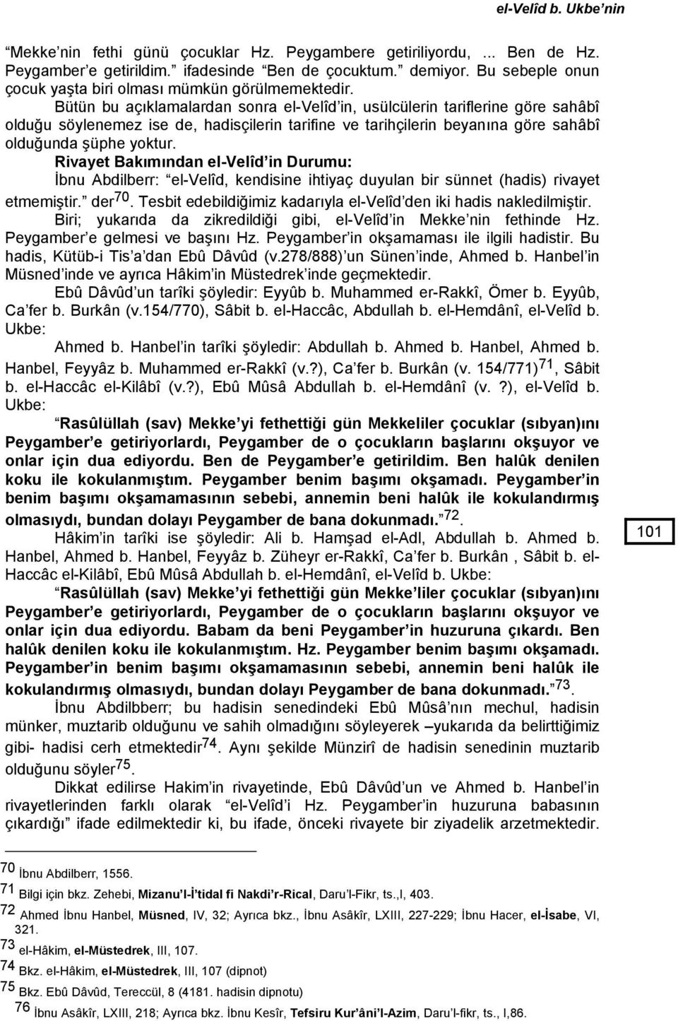 Bütün bu açıklamalardan sonra el-velîd in, usülcülerin tariflerine göre sahâbî olduğu söylenemez ise de, hadisçilerin tarifine ve tarihçilerin beyanına göre sahâbî olduğunda şüphe yoktur.