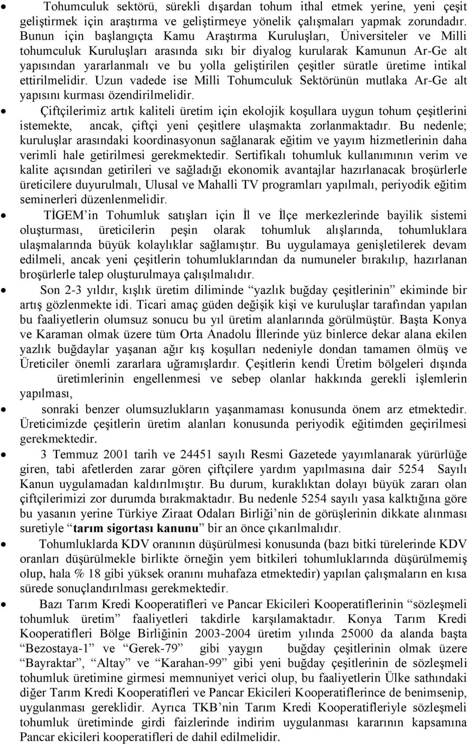 çeşitler süratle üretime intikal ettirilmelidir. Uzun vadede ise Milli Tohumculuk Sektörünün mutlaka Ar-Ge alt yapısını kurması özendirilmelidir.