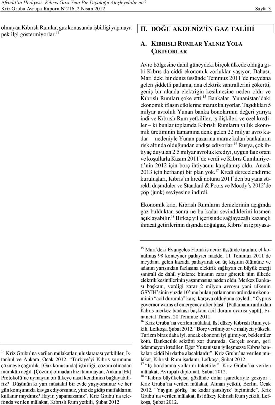 Dahası, Mari deki bir deniz üssünde Temmuz 2011 de meydana gelen şiddetli patlama, ana elektrik santrallerini çökertti, geniş bir alanda elektriğin kesilmesine neden oldu ve Kıbrıslı Rumları şoke