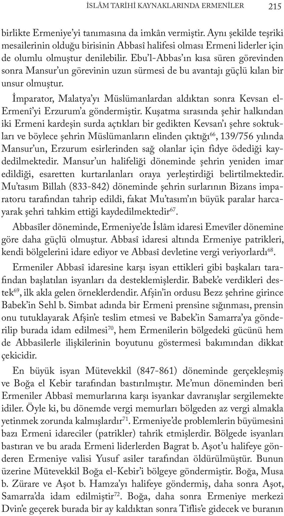 Ebu l-abbas ın kısa süren görevinden sonra Mansur un görevinin uzun sürmesi de bu avantajı güçlü kılan bir unsur olmuştur.