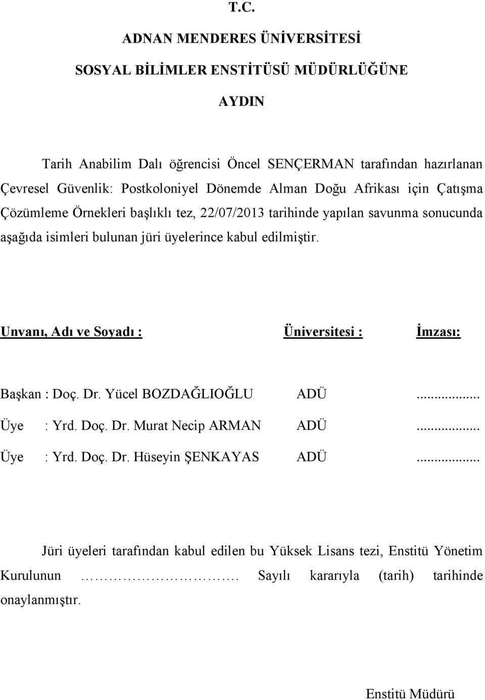 üyelerince kabul edilmiştir. Unvanı, Adı ve Soyadı : Üniversitesi : İmzası: Başkan : Doç. Dr. Yücel BOZDAĞLIOĞLU ADÜ... Üye : Yrd. Doç. Dr. Murat Necip ARMAN ADÜ... Üye : Yrd. Doç. Dr. Hüseyin ŞENKAYAS ADÜ.