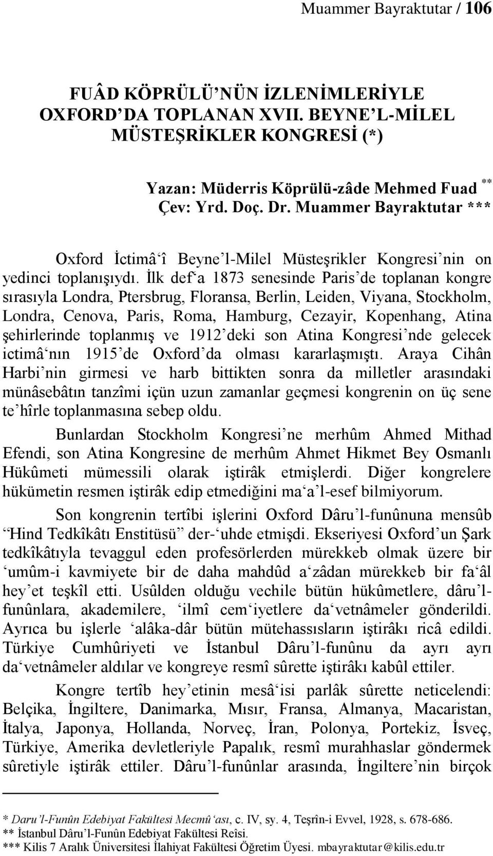 İlk def a 1873 senesinde Paris de toplanan kongre sırasıyla Londra, Ptersbrug, Floransa, Berlin, Leiden, Viyana, Stockholm, Londra, Cenova, Paris, Roma, Hamburg, Cezayir, Kopenhang, Atina