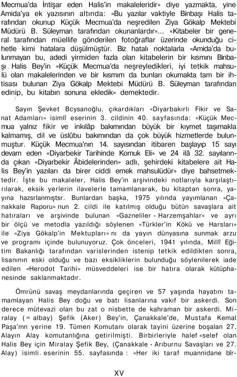 Biz hatalı noktalarla «Amida'da bulunmayan bu, adedi yirmiden fazla olan kitabelerin bir kısmını Binbaşı Halis Bey'in «Küçük Mecmua'da neşreyledikleri, iyi tetkik mahsulü olan makalelerinden ve bir