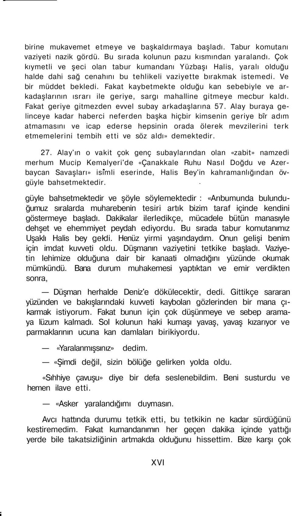 Fakat kaybetmekte olduğu kan sebebiyle ve arkadaşlarının ısrarı ile geriye, sargı mahalline gitmeye mecbur kaldı. Fakat geriye gitmezden evvel subay arkadaşlarına 57.