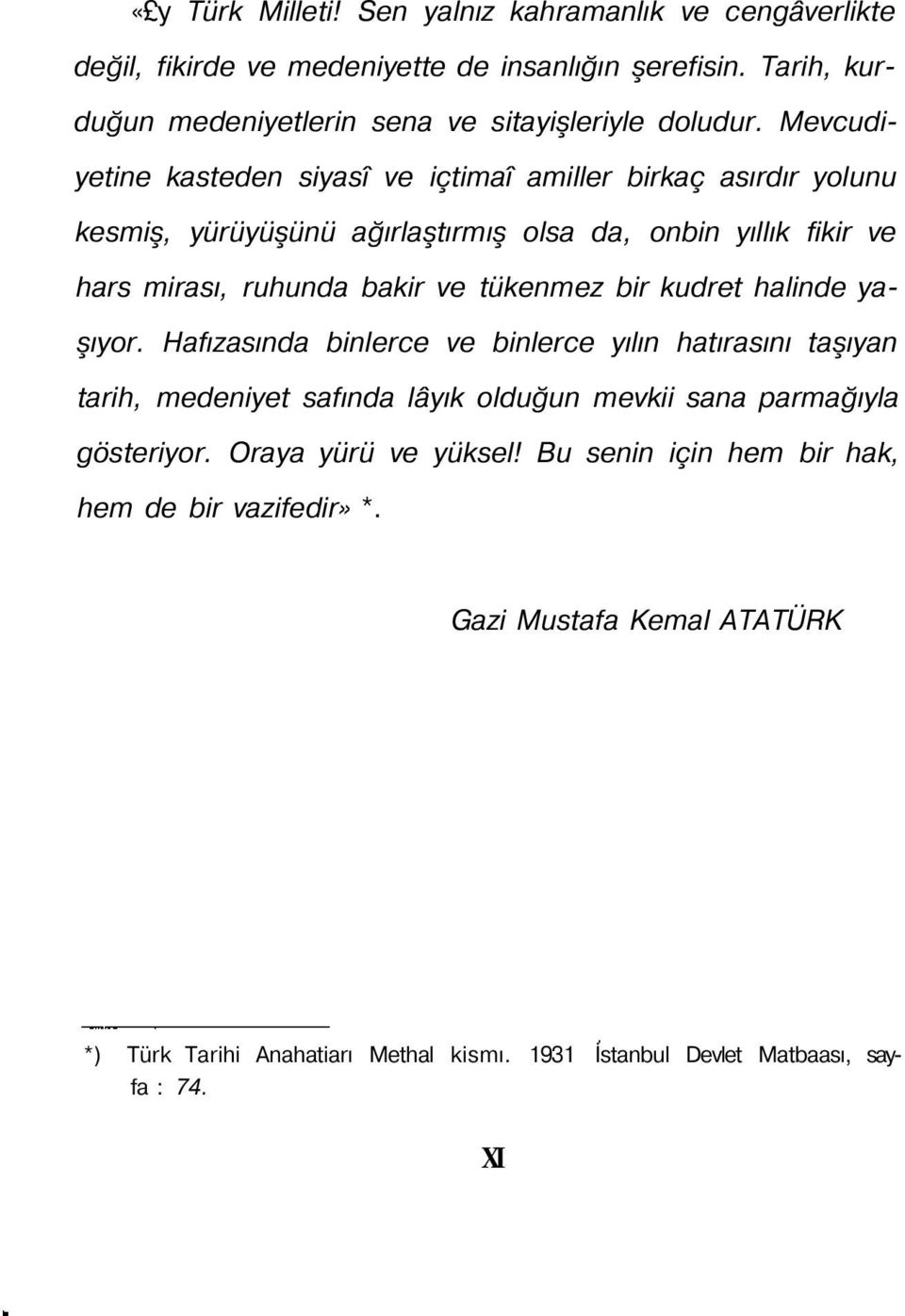 bir kudret halinde yaşıyor. Hafızasında binlerce ve binlerce yılın hatırasını taşıyan tarih, medeniyet safında lâyık olduğun mevkii sana parmağıyla gösteriyor.