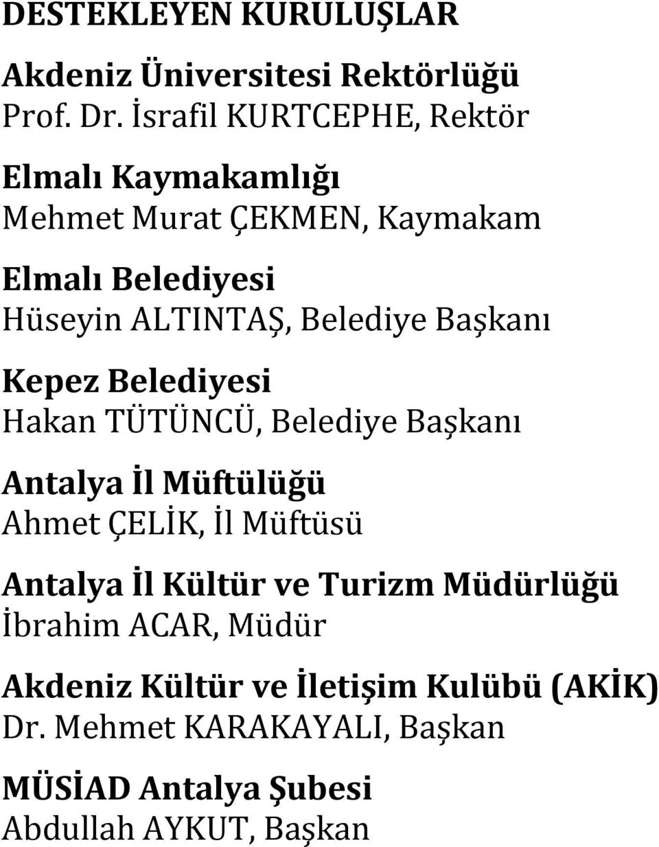 Belediye Başkanı Kepez Belediyesi Hakan TÜTÜNCÜ, Belediye Başkanı Antalya İl Müftülüğü Ahmet ÇELİK, İl Müftüsü