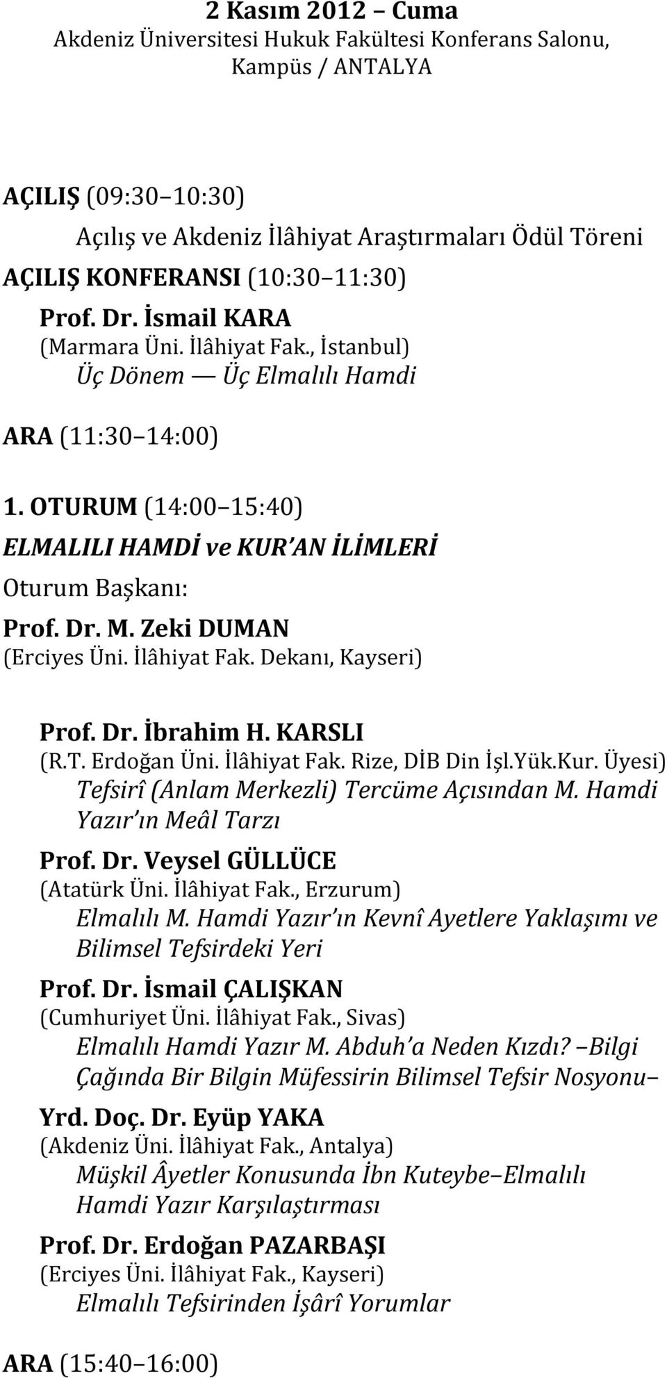 Zeki DUMAN (Erciyes Üni. İlâhiyat Fak. Dekanı, Kayseri) Prof. Dr. İbrahim H. KARSLI (R.T. Erdoğan Üni. İlâhiyat Fak. Rize, DİB Din İşl.Yük.Kur. Üyesi) Tefsirî (Anlam Merkezli) Tercüme Açısından M.