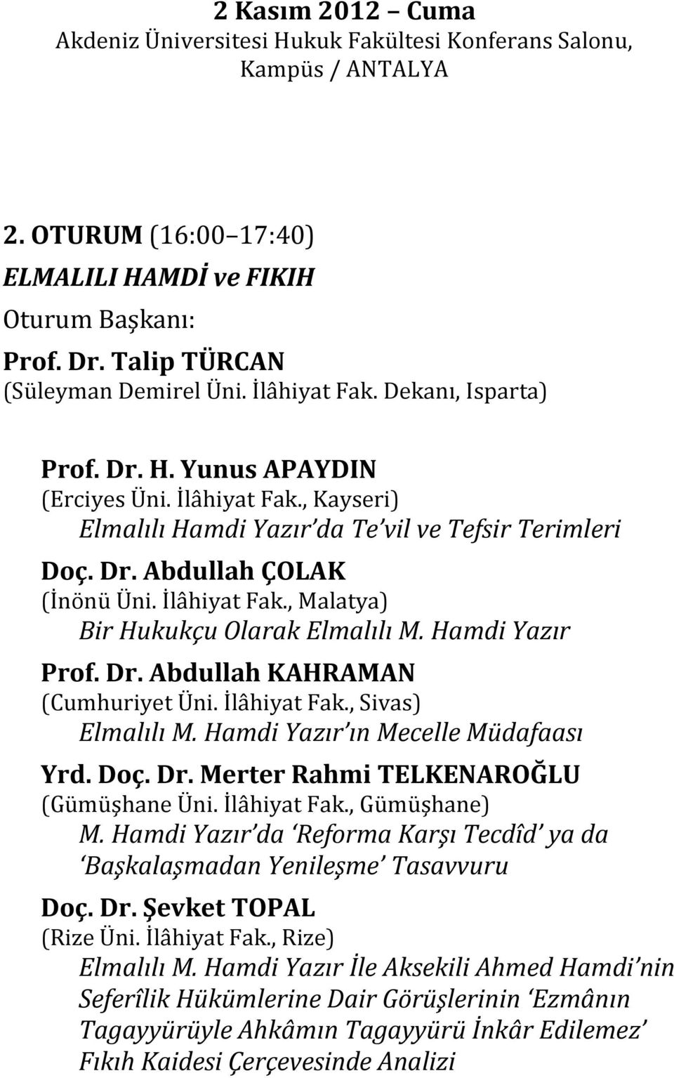 Hamdi Yazır Prof. Dr. Abdullah KAHRAMAN (Cumhuriyet Üni. İlâhiyat Fak., Sivas) Elmalılı M. Hamdi Yazır ın Mecelle Müdafaası Yrd. Doç. Dr. Merter Rahmi TELKENAROĞLU (Gümüşhane Üni. İlâhiyat Fak., Gümüşhane) M.