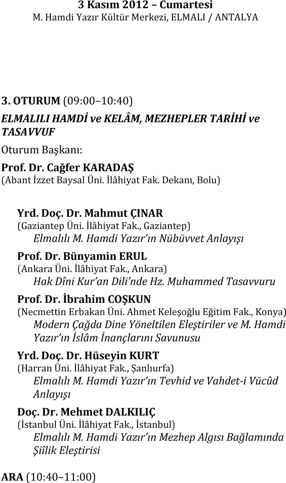 İlâhiyat Fak., Ankara) Hak Dîni Kur an Dili nde Hz. Muhammed Tasavvuru Prof. Dr. İbrahim COŞKUN (Necmettin Erbakan Üni. Ahmet Keleşoğlu Eğitim Fak.