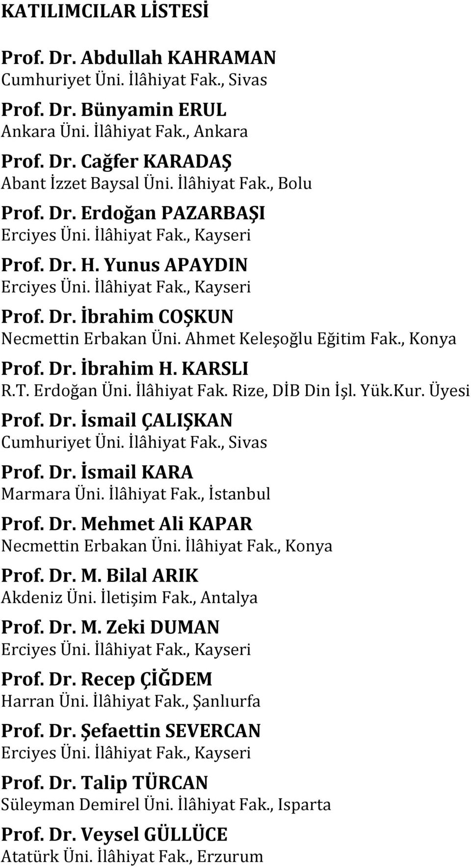 Ahmet Keleşoğlu Eğitim Fak., Konya Prof. Dr. İbrahim H. KARSLI R.T. Erdoğan Üni. İlâhiyat Fak. Rize, DİB Din İşl. Yük.Kur. Üyesi Prof. Dr. İsmail ÇALIŞKAN Cumhuriyet Üni. İlâhiyat Fak., Sivas Prof.