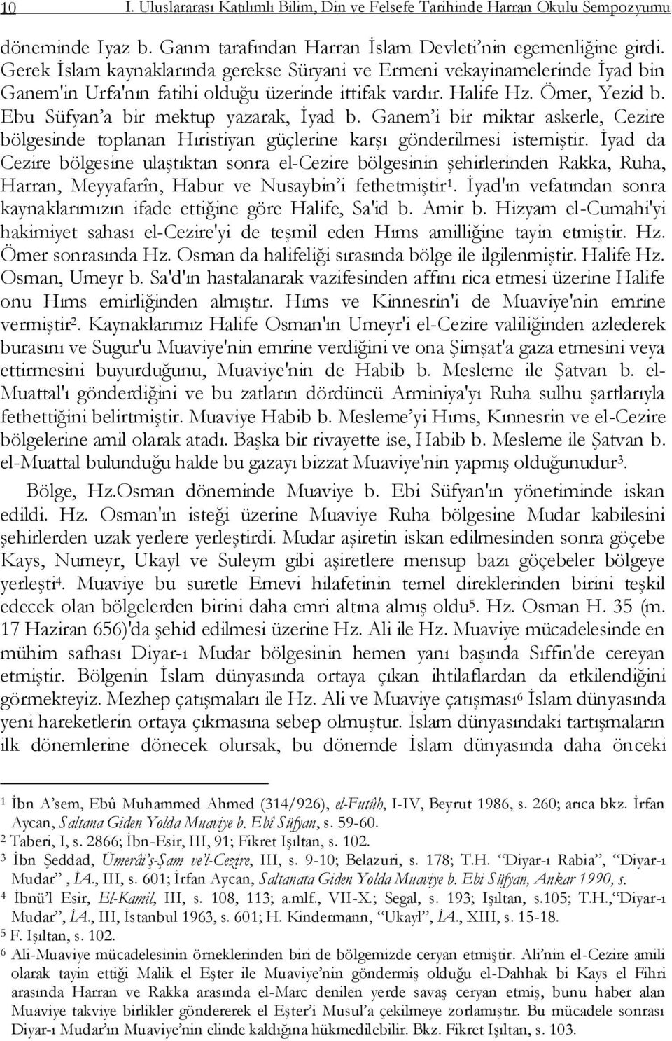 Ebu Süfyan a bir mektup yazarak, Ġyad b. Ganem i bir miktar askerle, Cezire bölgesinde toplanan Hıristiyan güçlerine karģı gönderilmesi istemiģtir.