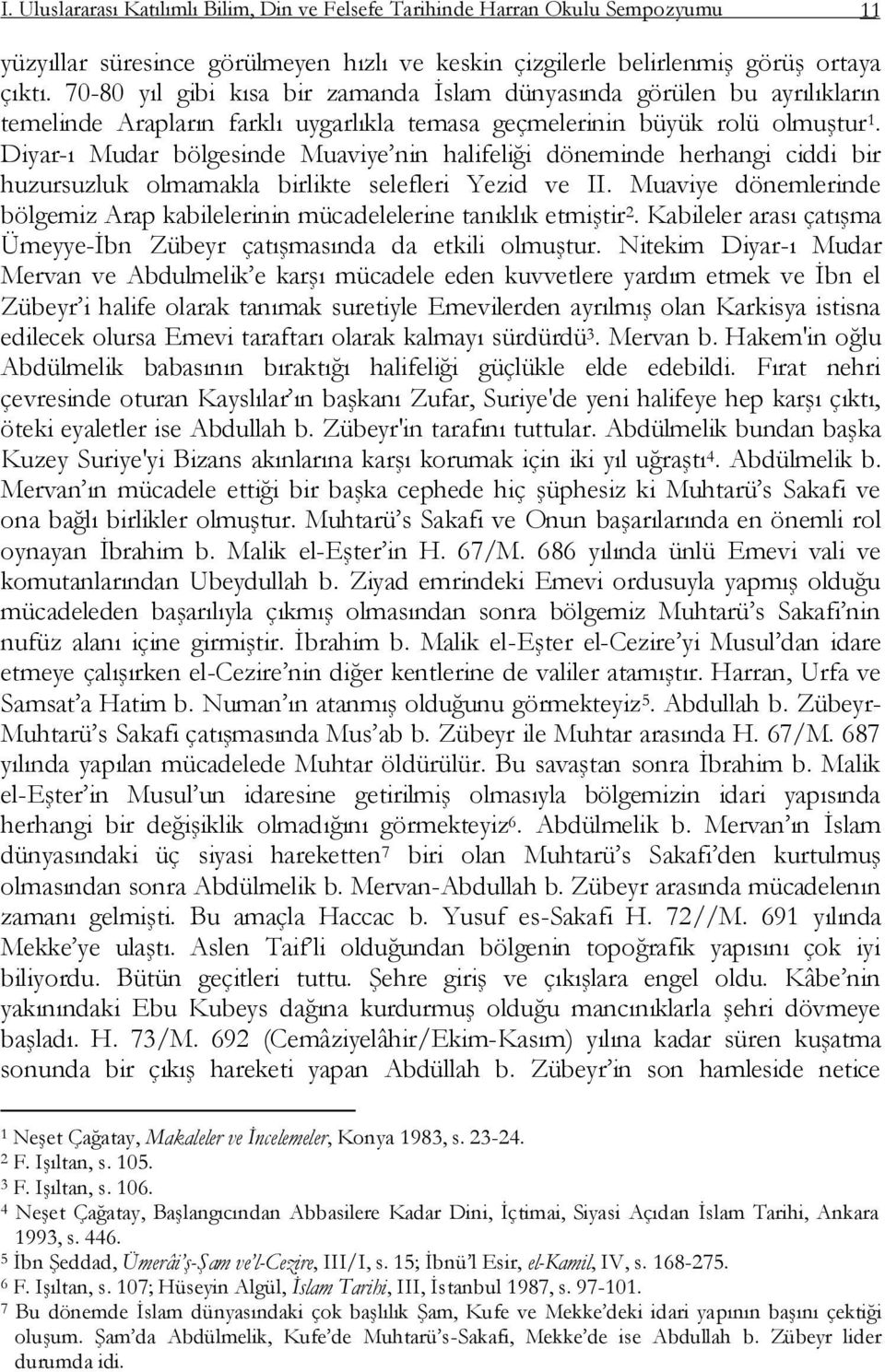 Diyar-ı Mudar bölgesinde Muaviye nin halifeliği döneminde herhangi ciddi bir huzursuzluk olmamakla birlikte selefleri Yezid ve II.